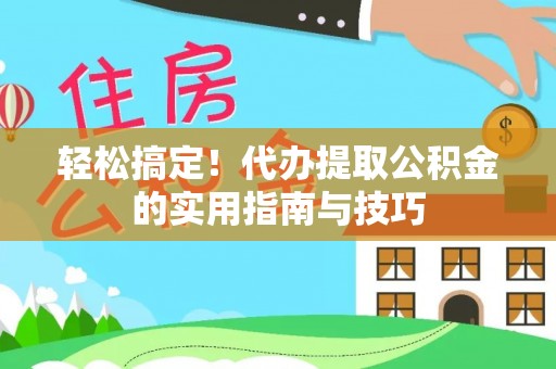 华坪轻松搞定！代办提取公积金的实用指南与技巧