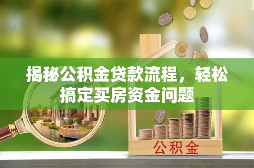 华坪揭秘公积金贷款流程，轻松搞定买房资金问题