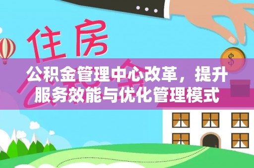 华坪公积金管理中心改革，提升服务效能与优化管理模式