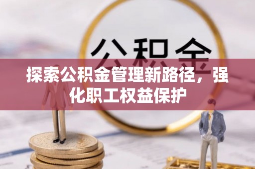 华坪探索公积金管理新路径，强化职工权益保护