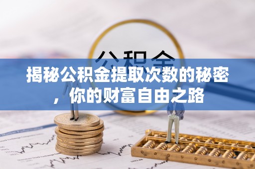 华坪揭秘公积金提取次数的秘密，你的财富自由之路