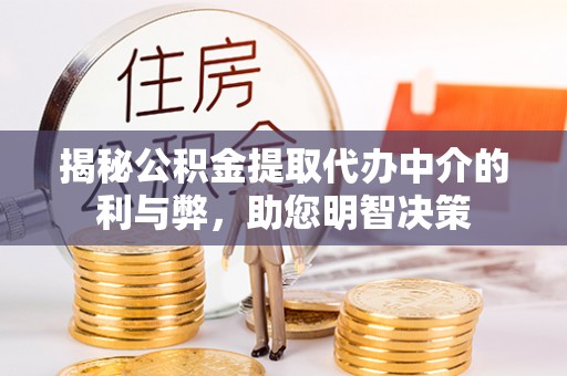 华坪揭秘公积金提取代办中介的利与弊，助您明智决策