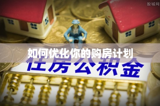 华坪如何优化你的购房计划