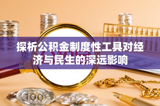 华坪探析公积金制度性工具对经济与民生的深远影响