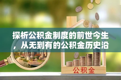 华坪探析公积金制度的前世今生，从无到有的公积金历史沿革解析