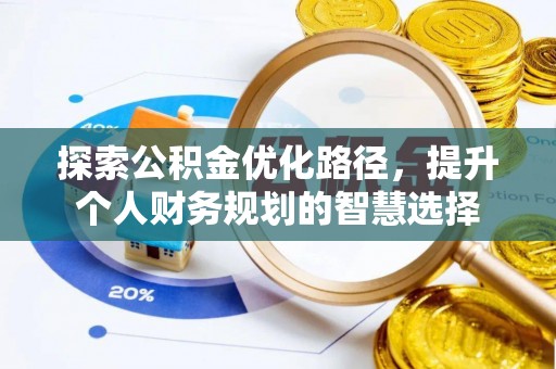 华坪探索公积金优化路径，提升个人财务规划的智慧选择
