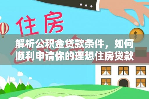华坪解析公积金贷款条件，如何顺利申请你的理想住房贷款
