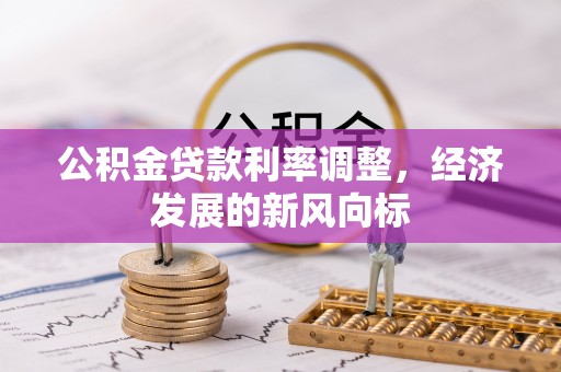 华坪公积金贷款利率调整，经济发展的新风向标