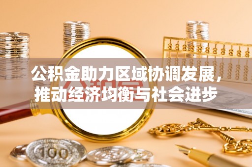 华坪公积金助力区域协调发展，推动经济均衡与社会进步