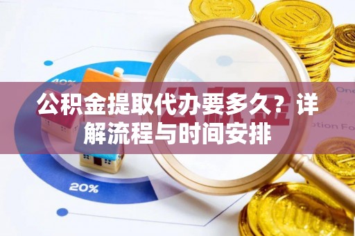 华坪公积金提取代办要多久？详解流程与时间安排