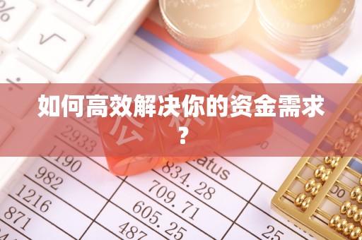 华坪如何高效解决你的资金需求？
