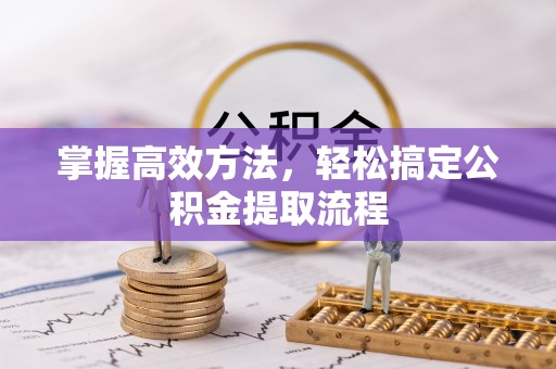 华坪掌握高效方法，轻松搞定公积金提取流程