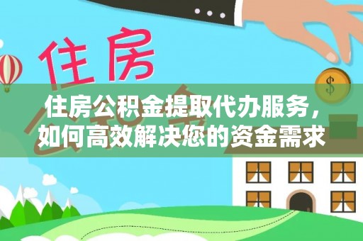 华坪住房公积金提取代办服务，如何高效解决您的资金需求