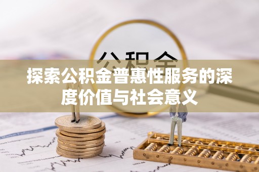 华坪探索公积金普惠性服务的深度价值与社会意义