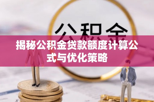 华坪揭秘公积金贷款额度计算公式与优化策略