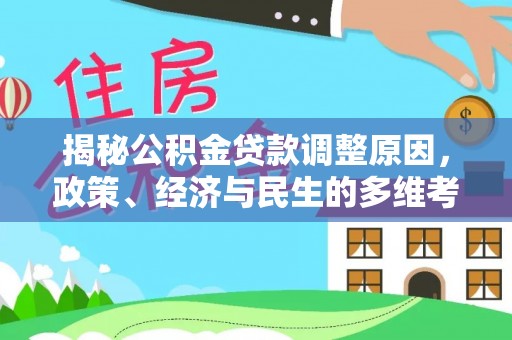 华坪揭秘公积金贷款调整原因，政策、经济与民生的多维考量