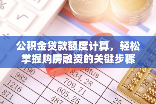 华坪公积金贷款额度计算，轻松掌握购房融资的关键步骤