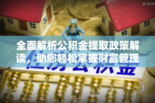 华坪全面解析公积金提取政策解读，助您轻松掌握财富管理新方向