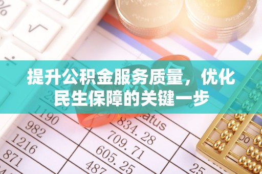 华坪提升公积金服务质量，优化民生保障的关键一步