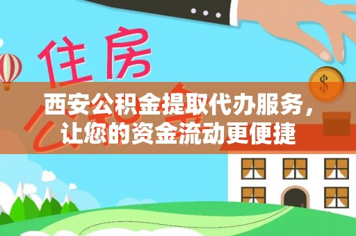 华坪西安公积金提取代办服务，让您的资金流动更便捷