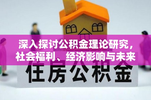 华坪深入探讨公积金理论研究，社会福利、经济影响与未来展望