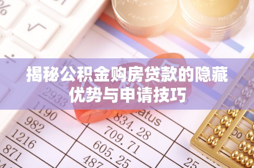 华坪揭秘公积金购房贷款的隐藏优势与申请技巧