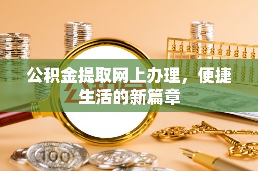 华坪公积金提取网上办理，便捷生活的新篇章