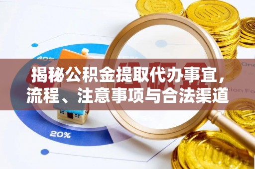 华坪揭秘公积金提取代办事宜，流程、注意事项与合法渠道