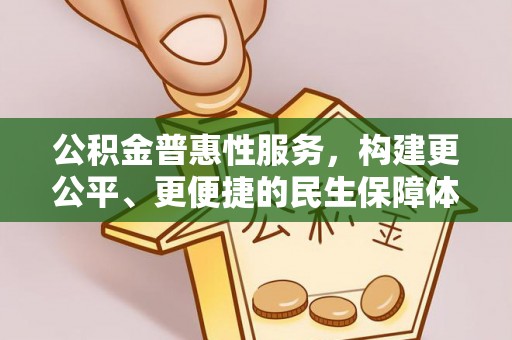 华坪公积金普惠性服务，构建更公平、更便捷的民生保障体系