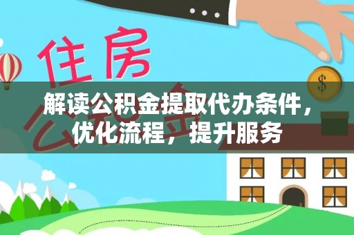 华坪解读公积金提取代办条件，优化流程，提升服务