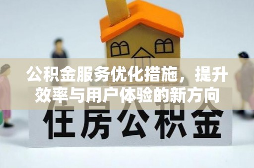 华坪公积金服务优化措施，提升效率与用户体验的新方向