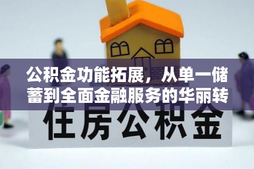华坪公积金功能拓展，从单一储蓄到全面金融服务的华丽转身
