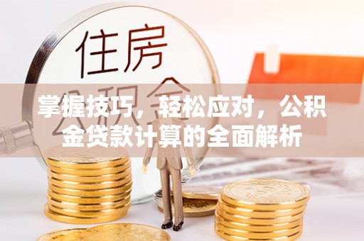 华坪掌握技巧，轻松应对，公积金贷款计算的全面解析