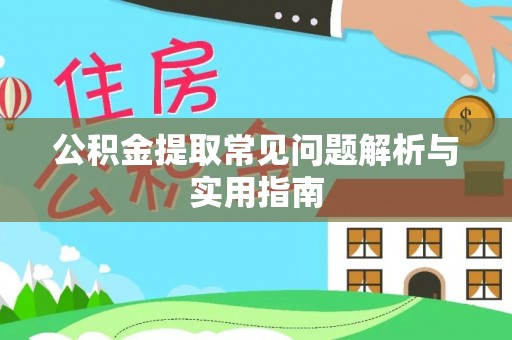 华坪公积金提取常见问题解析与实用指南