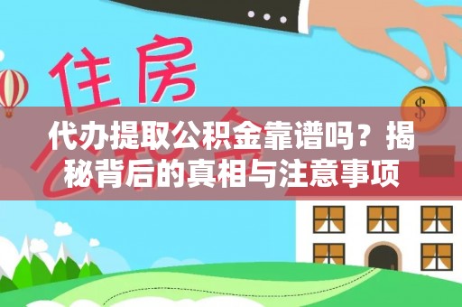 华坪代办提取公积金靠谱吗？揭秘背后的真相与注意事项