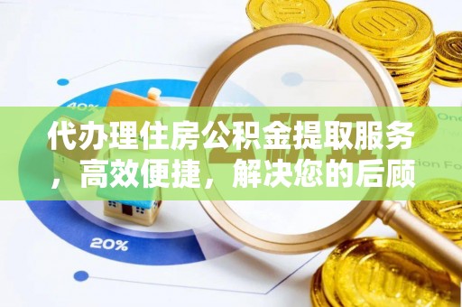 华坪代办理住房公积金提取服务，高效便捷，解决您的后顾之忧