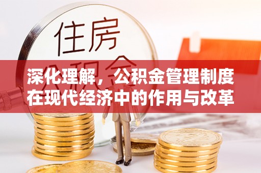 华坪深化理解，公积金管理制度在现代经济中的作用与改革方向