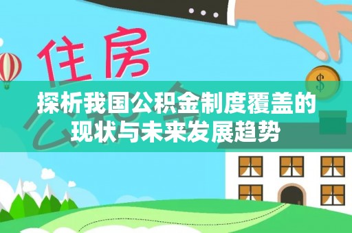 华坪探析我国公积金制度覆盖的现状与未来发展趋势