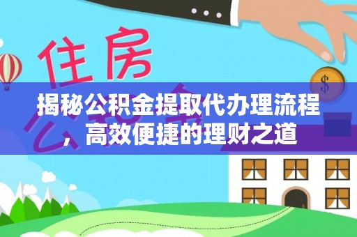 华坪揭秘公积金提取代办理流程，高效便捷的理财之道