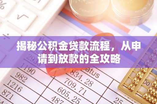 华坪揭秘公积金贷款流程，从申请到放款的全攻略