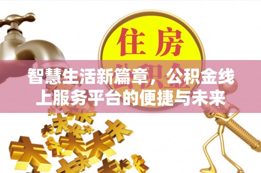 华坪智慧生活新篇章，公积金线上服务平台的便捷与未来