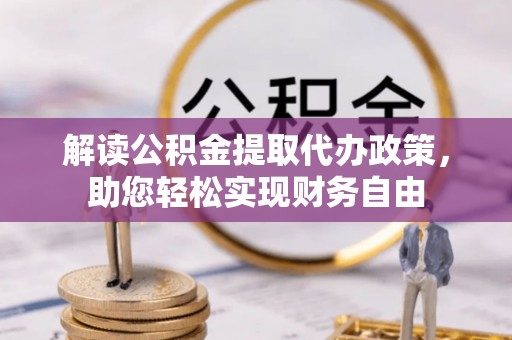 华坪解读公积金提取代办政策，助您轻松实现财务自由