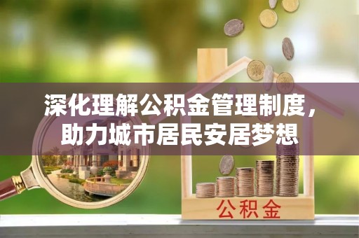 华坪深化理解公积金管理制度，助力城市居民安居梦想