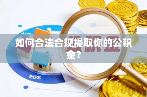 华坪如何合法合规提取你的公积金？